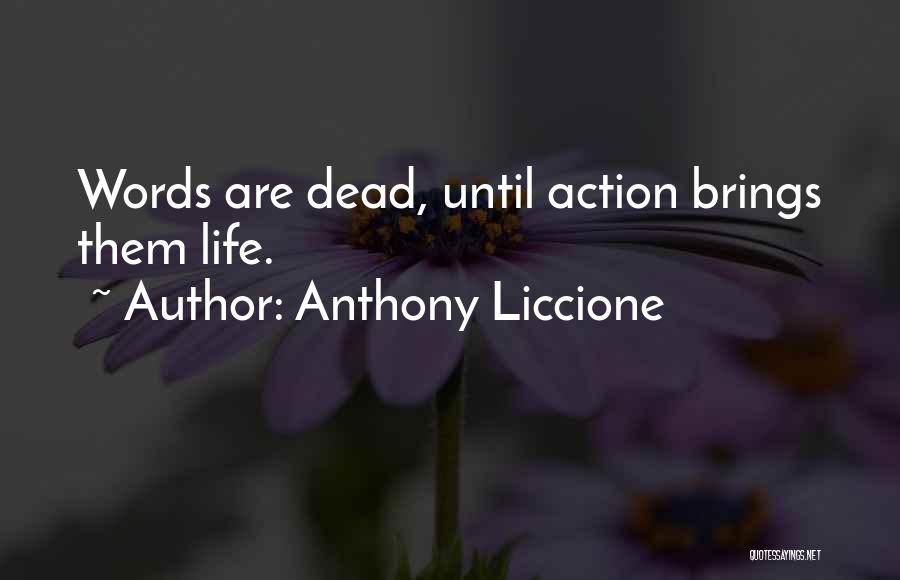 Anthony Liccione Quotes: Words Are Dead, Until Action Brings Them Life.