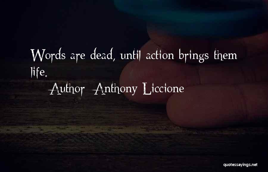 Anthony Liccione Quotes: Words Are Dead, Until Action Brings Them Life.