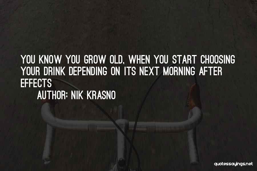 Nik Krasno Quotes: You Know You Grow Old, When You Start Choosing Your Drink Depending On Its Next Morning After Effects