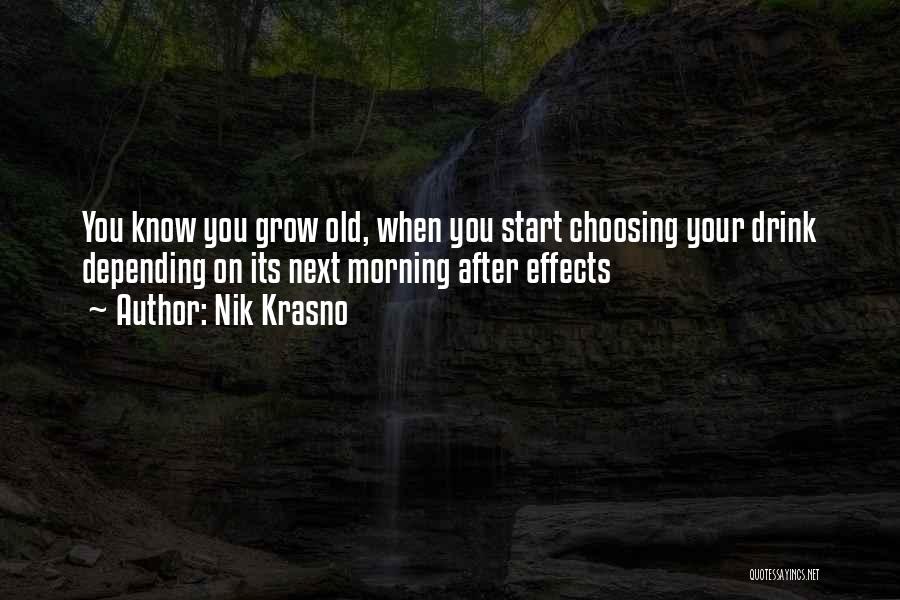 Nik Krasno Quotes: You Know You Grow Old, When You Start Choosing Your Drink Depending On Its Next Morning After Effects