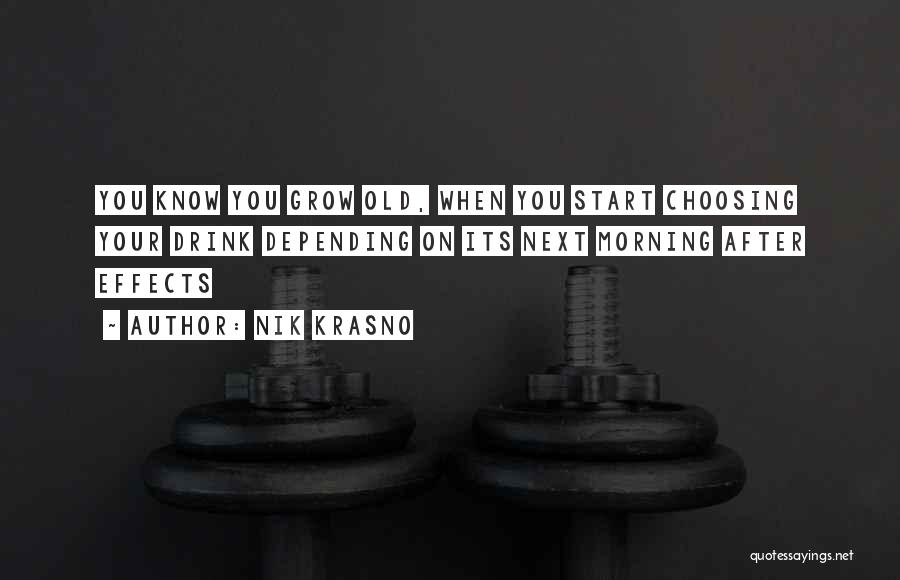 Nik Krasno Quotes: You Know You Grow Old, When You Start Choosing Your Drink Depending On Its Next Morning After Effects