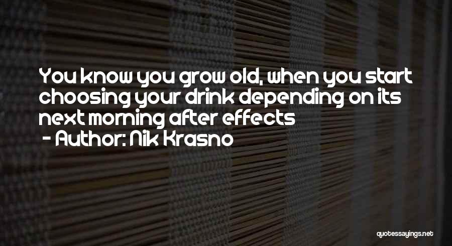 Nik Krasno Quotes: You Know You Grow Old, When You Start Choosing Your Drink Depending On Its Next Morning After Effects
