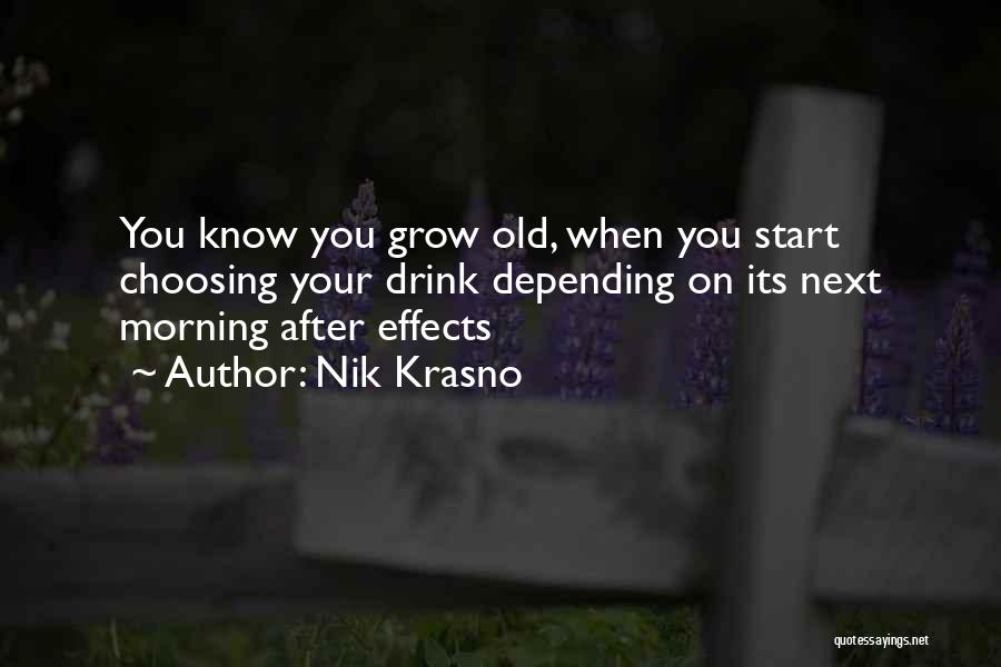 Nik Krasno Quotes: You Know You Grow Old, When You Start Choosing Your Drink Depending On Its Next Morning After Effects