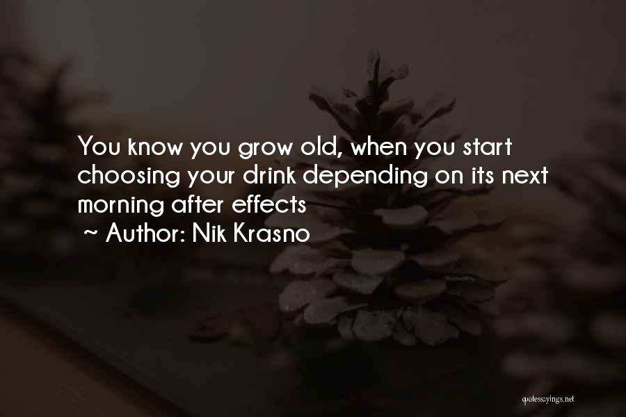 Nik Krasno Quotes: You Know You Grow Old, When You Start Choosing Your Drink Depending On Its Next Morning After Effects