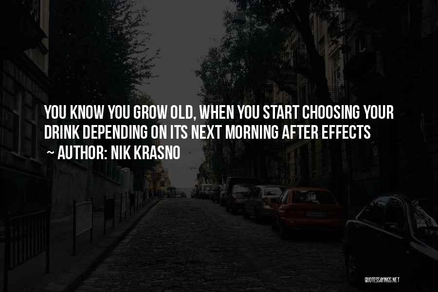 Nik Krasno Quotes: You Know You Grow Old, When You Start Choosing Your Drink Depending On Its Next Morning After Effects