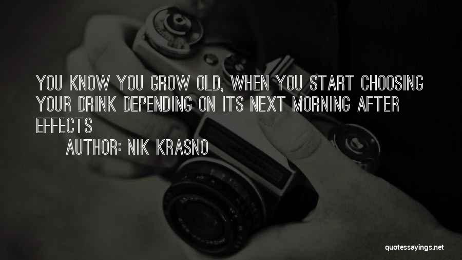 Nik Krasno Quotes: You Know You Grow Old, When You Start Choosing Your Drink Depending On Its Next Morning After Effects