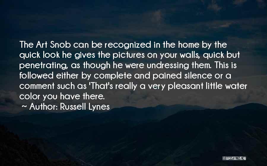 Russell Lynes Quotes: The Art Snob Can Be Recognized In The Home By The Quick Look He Gives The Pictures On Your Walls,