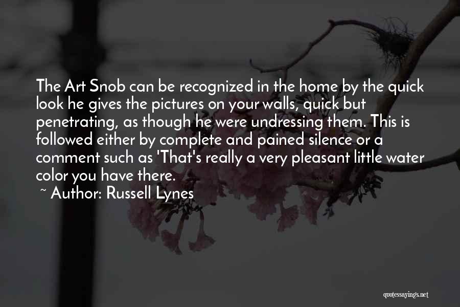 Russell Lynes Quotes: The Art Snob Can Be Recognized In The Home By The Quick Look He Gives The Pictures On Your Walls,