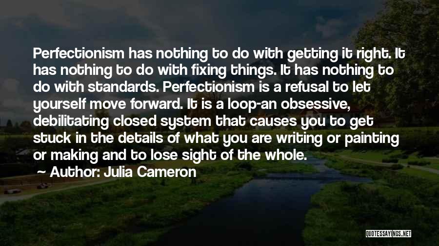 Julia Cameron Quotes: Perfectionism Has Nothing To Do With Getting It Right. It Has Nothing To Do With Fixing Things. It Has Nothing