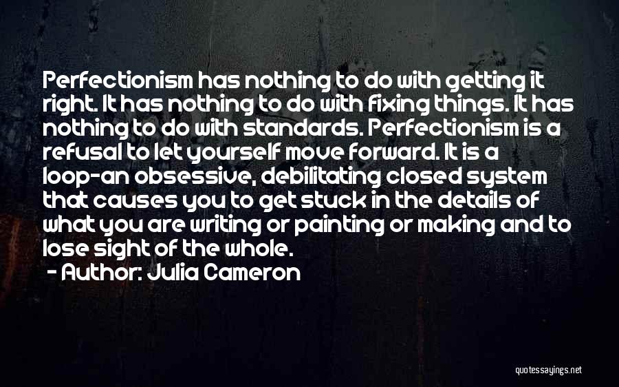 Julia Cameron Quotes: Perfectionism Has Nothing To Do With Getting It Right. It Has Nothing To Do With Fixing Things. It Has Nothing