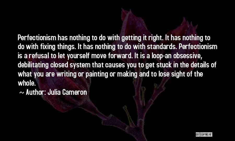 Julia Cameron Quotes: Perfectionism Has Nothing To Do With Getting It Right. It Has Nothing To Do With Fixing Things. It Has Nothing