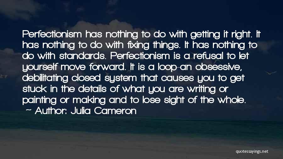 Julia Cameron Quotes: Perfectionism Has Nothing To Do With Getting It Right. It Has Nothing To Do With Fixing Things. It Has Nothing