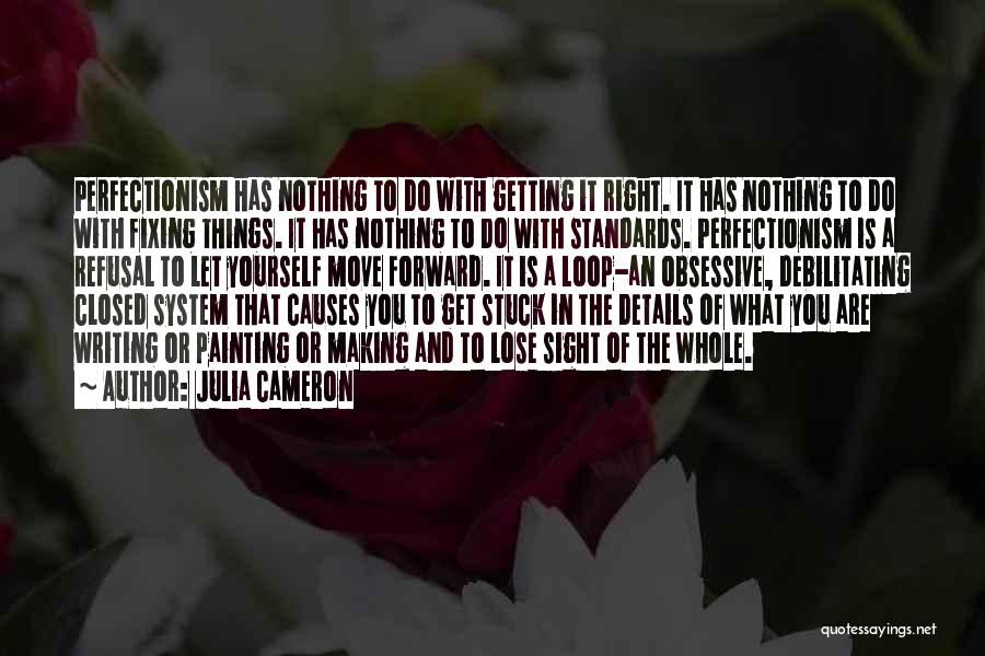 Julia Cameron Quotes: Perfectionism Has Nothing To Do With Getting It Right. It Has Nothing To Do With Fixing Things. It Has Nothing