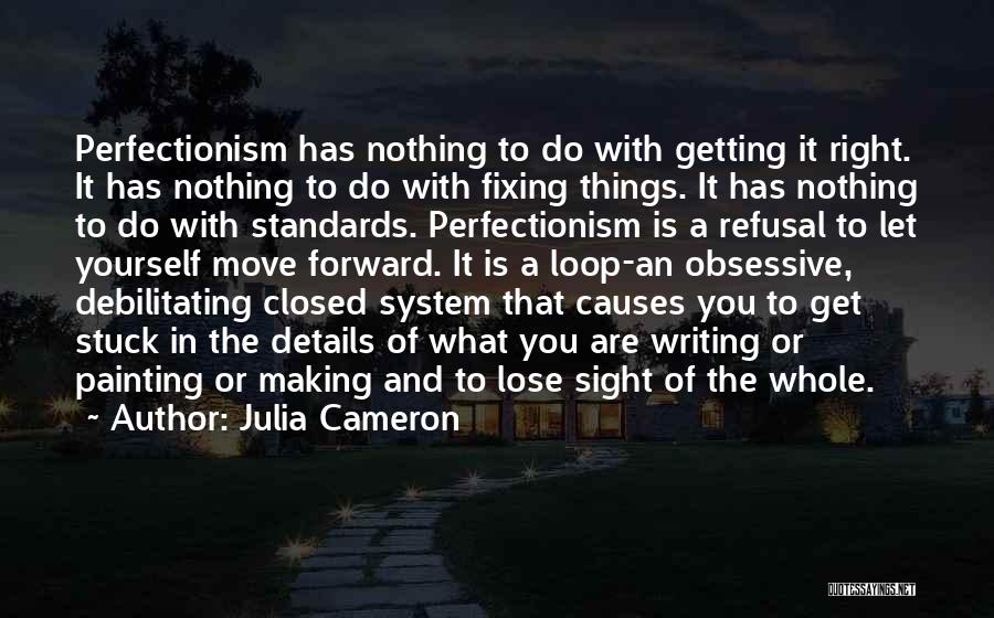 Julia Cameron Quotes: Perfectionism Has Nothing To Do With Getting It Right. It Has Nothing To Do With Fixing Things. It Has Nothing