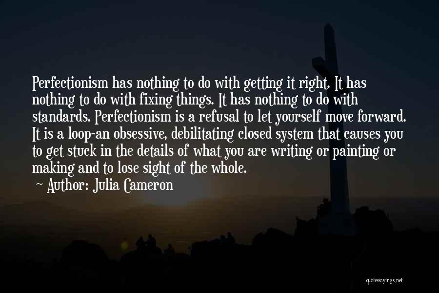 Julia Cameron Quotes: Perfectionism Has Nothing To Do With Getting It Right. It Has Nothing To Do With Fixing Things. It Has Nothing