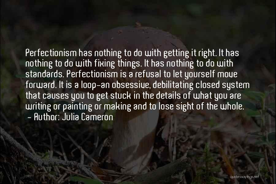 Julia Cameron Quotes: Perfectionism Has Nothing To Do With Getting It Right. It Has Nothing To Do With Fixing Things. It Has Nothing