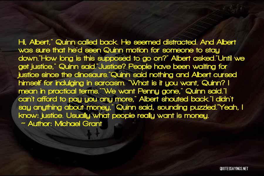 Michael Grant Quotes: Hi, Albert, Quinn Called Back. He Seemed Distracted. And Albert Was Sure That He'd Seen Quinn Motion For Someone To