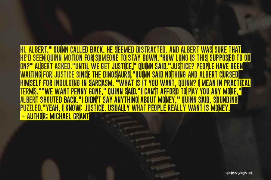 Michael Grant Quotes: Hi, Albert, Quinn Called Back. He Seemed Distracted. And Albert Was Sure That He'd Seen Quinn Motion For Someone To