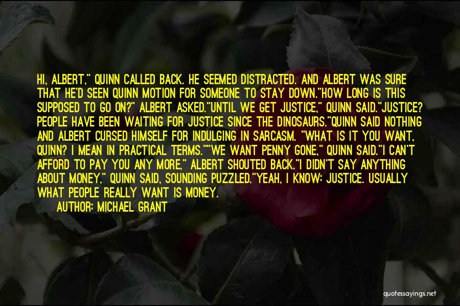 Michael Grant Quotes: Hi, Albert, Quinn Called Back. He Seemed Distracted. And Albert Was Sure That He'd Seen Quinn Motion For Someone To