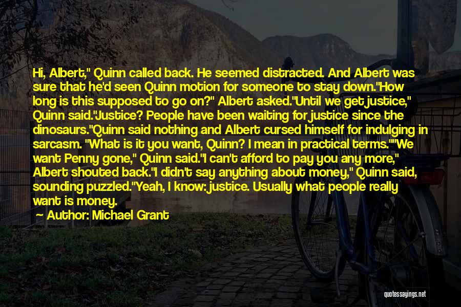 Michael Grant Quotes: Hi, Albert, Quinn Called Back. He Seemed Distracted. And Albert Was Sure That He'd Seen Quinn Motion For Someone To