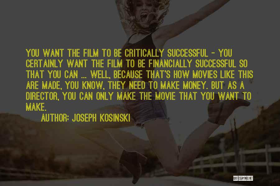 Joseph Kosinski Quotes: You Want The Film To Be Critically Successful - You Certainly Want The Film To Be Financially Successful So That