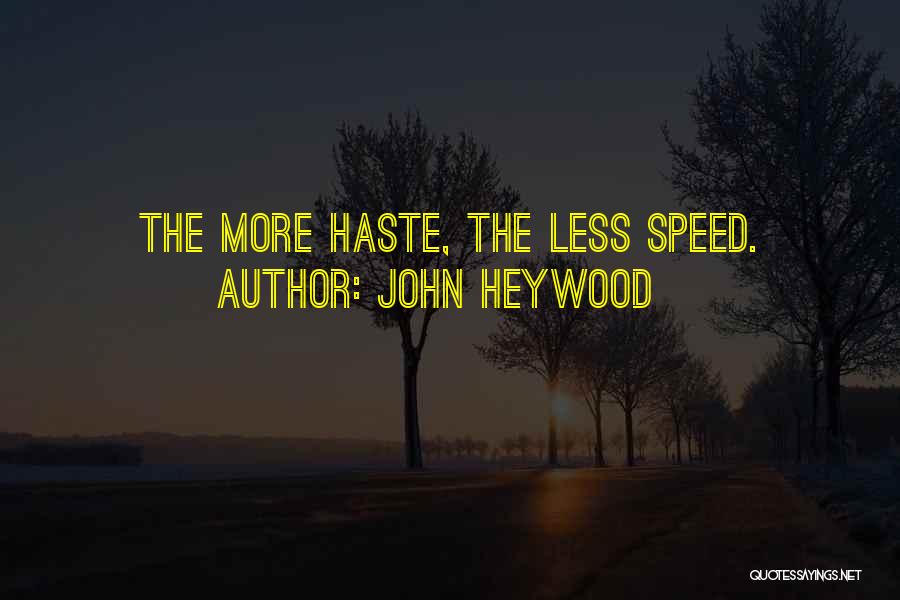John Heywood Quotes: The More Haste, The Less Speed.