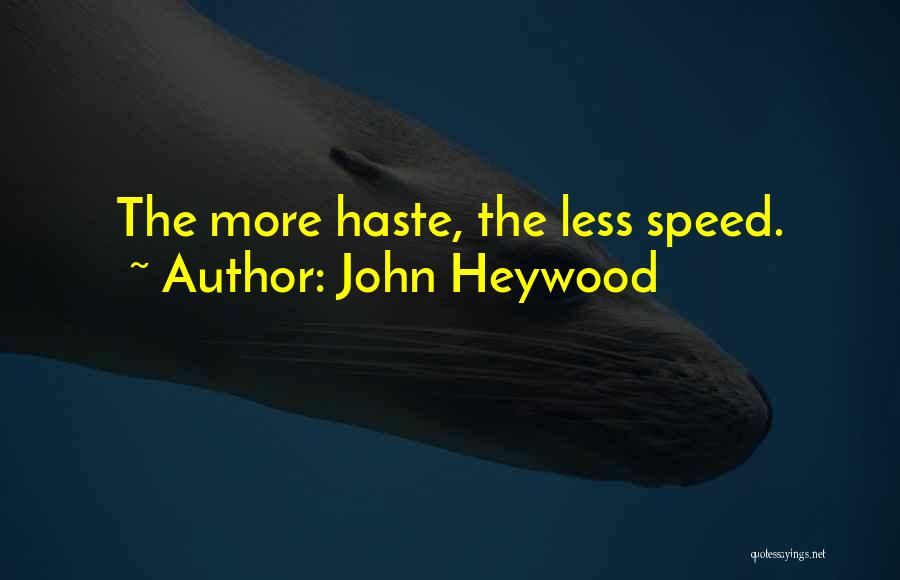 John Heywood Quotes: The More Haste, The Less Speed.