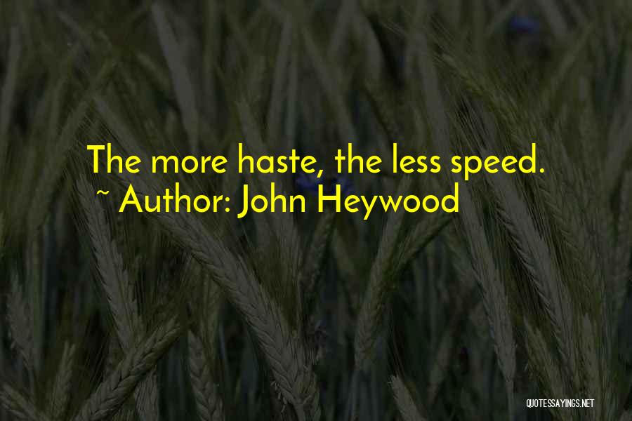 John Heywood Quotes: The More Haste, The Less Speed.