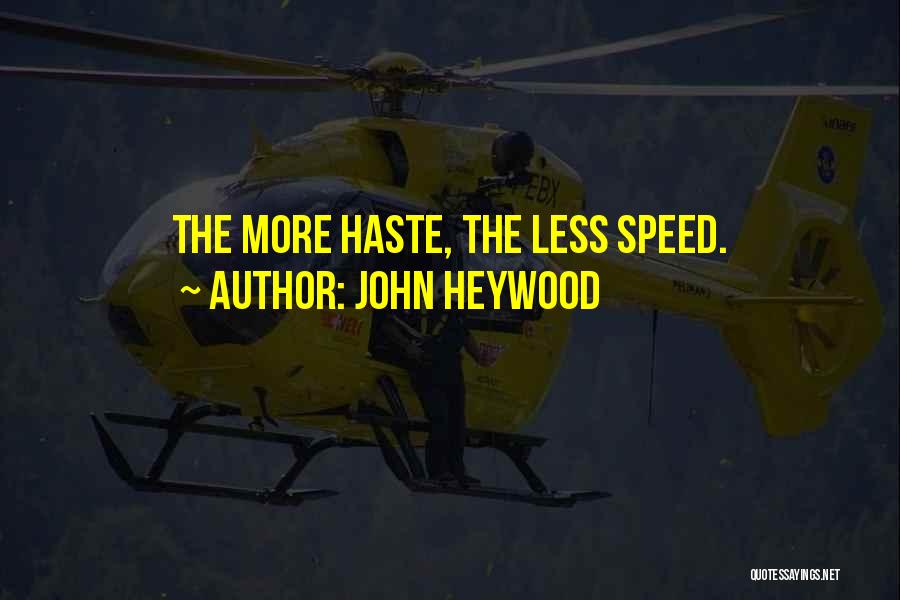 John Heywood Quotes: The More Haste, The Less Speed.