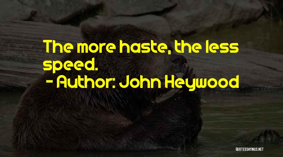 John Heywood Quotes: The More Haste, The Less Speed.