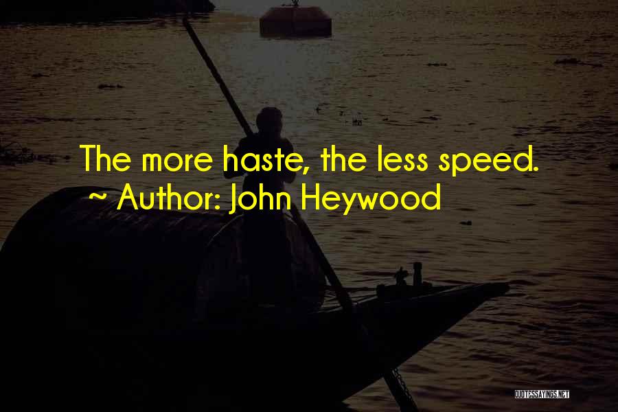 John Heywood Quotes: The More Haste, The Less Speed.