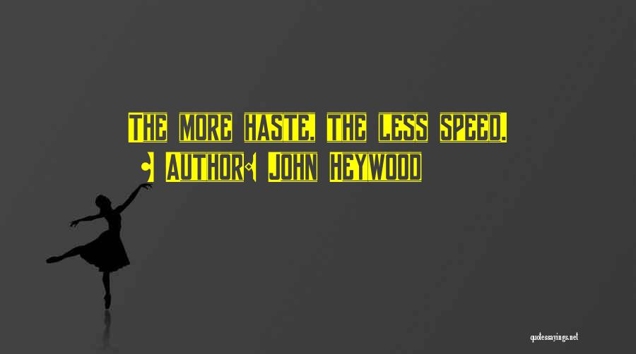 John Heywood Quotes: The More Haste, The Less Speed.