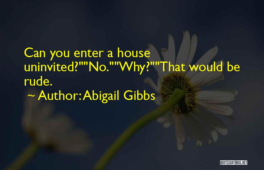 Abigail Gibbs Quotes: Can You Enter A House Uninvited?no.why?that Would Be Rude.