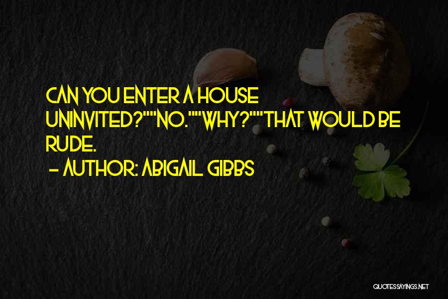 Abigail Gibbs Quotes: Can You Enter A House Uninvited?no.why?that Would Be Rude.