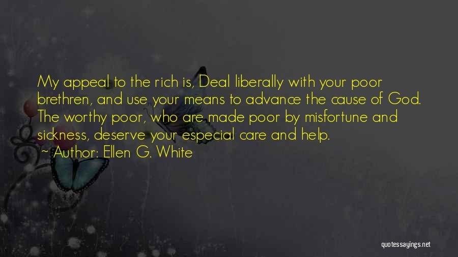 Ellen G. White Quotes: My Appeal To The Rich Is, Deal Liberally With Your Poor Brethren, And Use Your Means To Advance The Cause