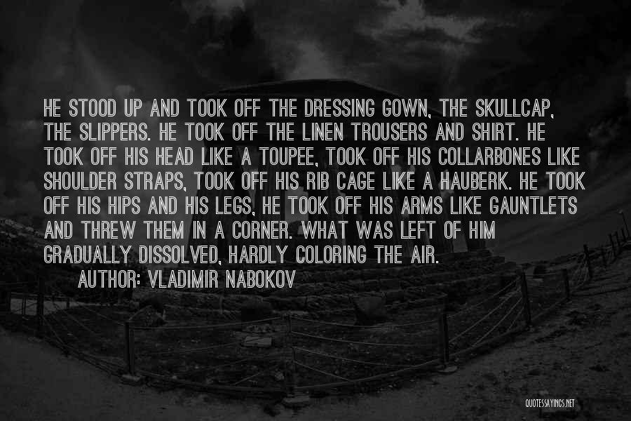 Vladimir Nabokov Quotes: He Stood Up And Took Off The Dressing Gown, The Skullcap, The Slippers. He Took Off The Linen Trousers And