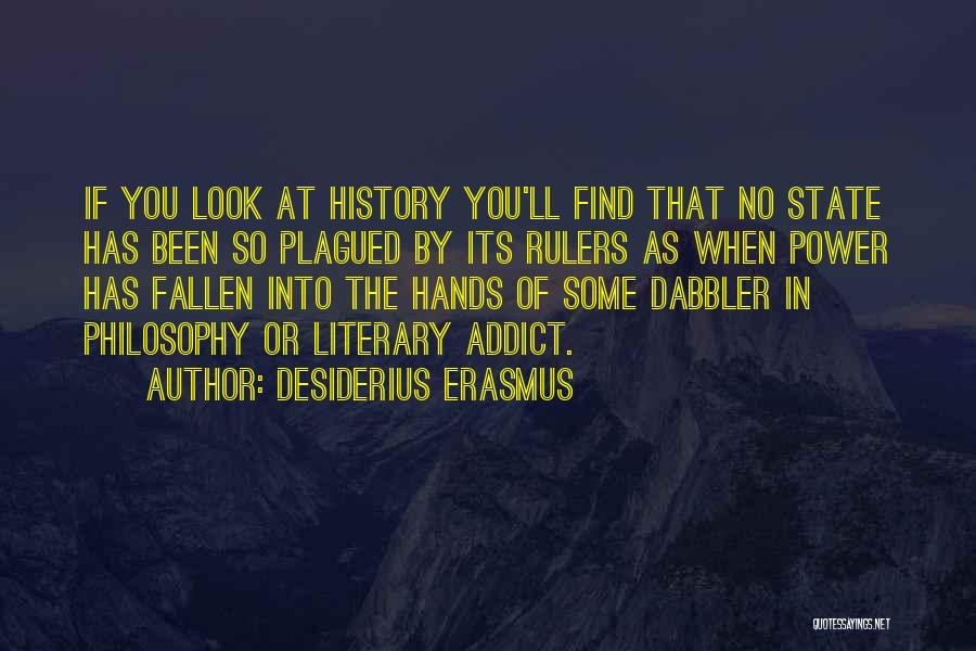 Desiderius Erasmus Quotes: If You Look At History You'll Find That No State Has Been So Plagued By Its Rulers As When Power