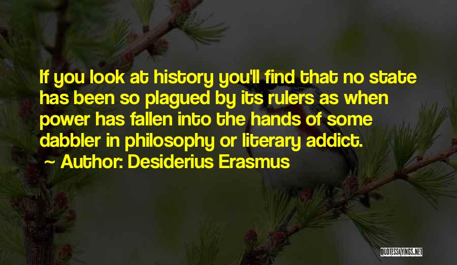 Desiderius Erasmus Quotes: If You Look At History You'll Find That No State Has Been So Plagued By Its Rulers As When Power