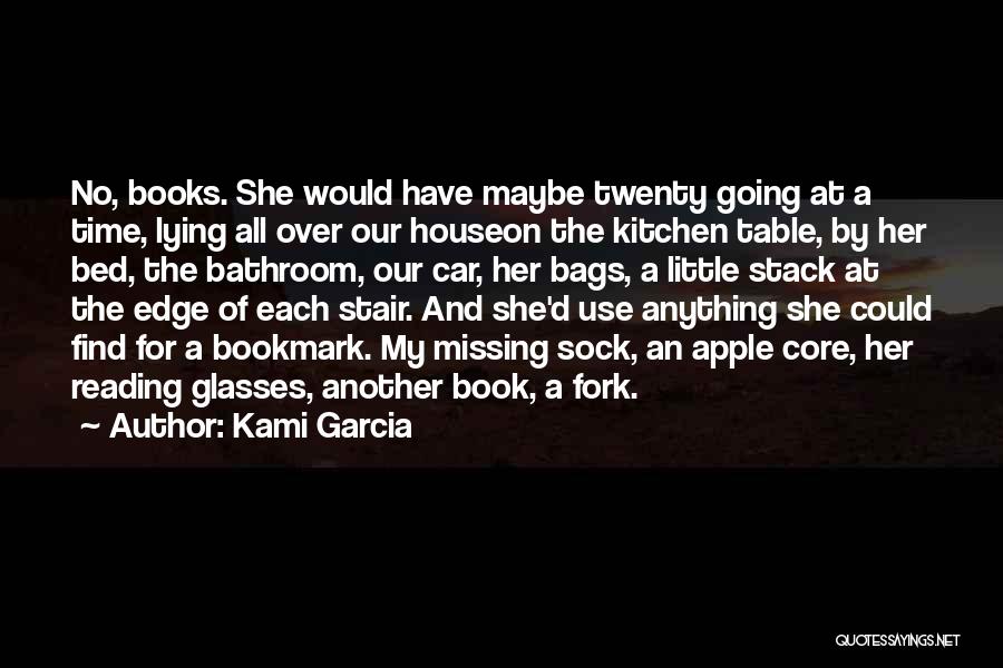 Kami Garcia Quotes: No, Books. She Would Have Maybe Twenty Going At A Time, Lying All Over Our Houseon The Kitchen Table, By