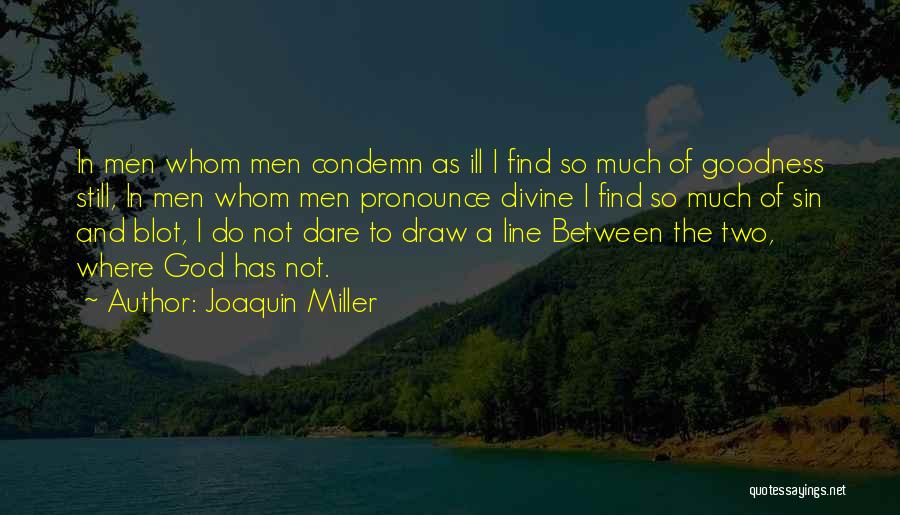 Joaquin Miller Quotes: In Men Whom Men Condemn As Ill I Find So Much Of Goodness Still, In Men Whom Men Pronounce Divine