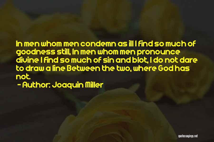 Joaquin Miller Quotes: In Men Whom Men Condemn As Ill I Find So Much Of Goodness Still, In Men Whom Men Pronounce Divine