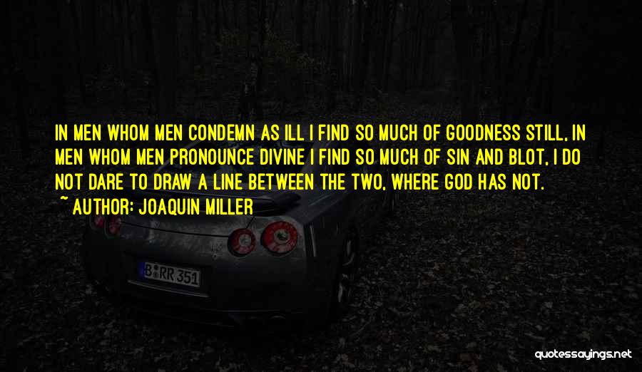 Joaquin Miller Quotes: In Men Whom Men Condemn As Ill I Find So Much Of Goodness Still, In Men Whom Men Pronounce Divine