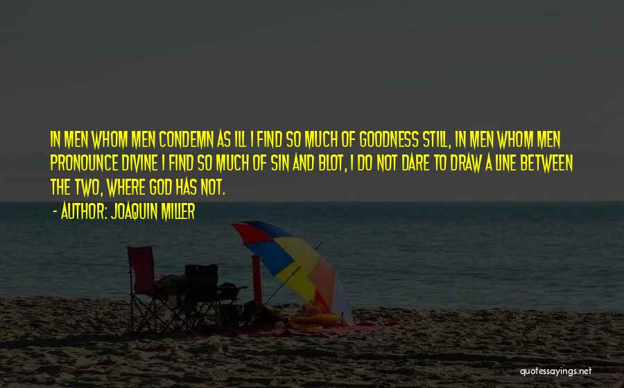 Joaquin Miller Quotes: In Men Whom Men Condemn As Ill I Find So Much Of Goodness Still, In Men Whom Men Pronounce Divine