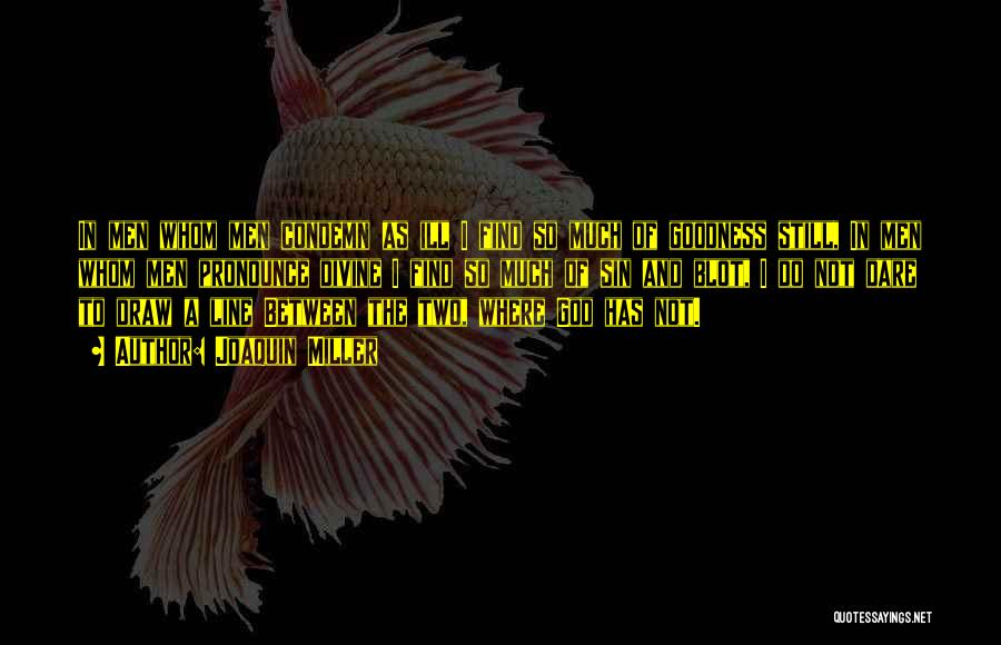 Joaquin Miller Quotes: In Men Whom Men Condemn As Ill I Find So Much Of Goodness Still, In Men Whom Men Pronounce Divine