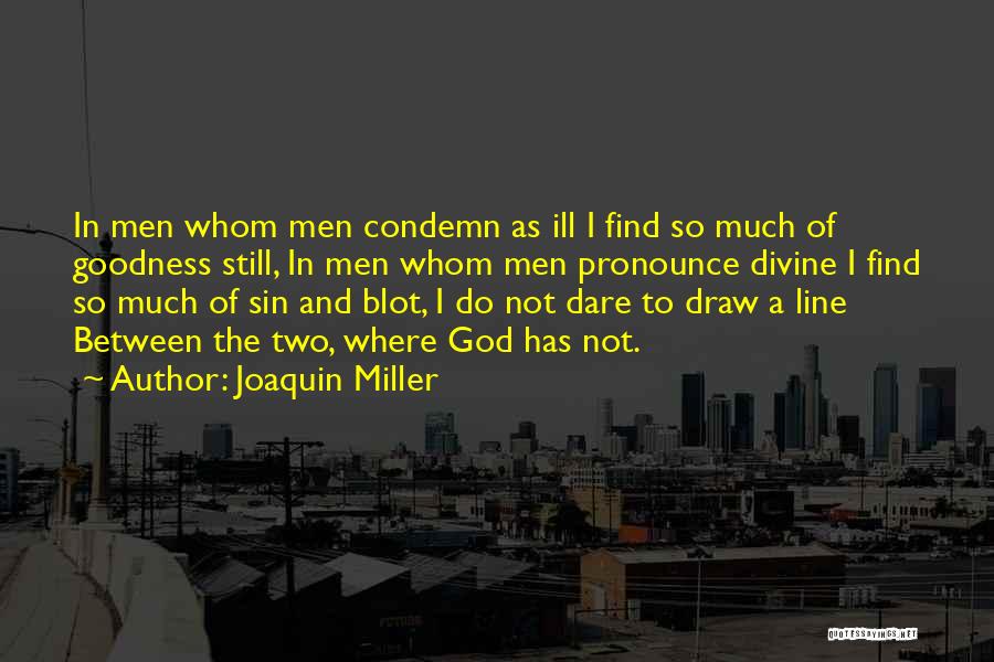 Joaquin Miller Quotes: In Men Whom Men Condemn As Ill I Find So Much Of Goodness Still, In Men Whom Men Pronounce Divine