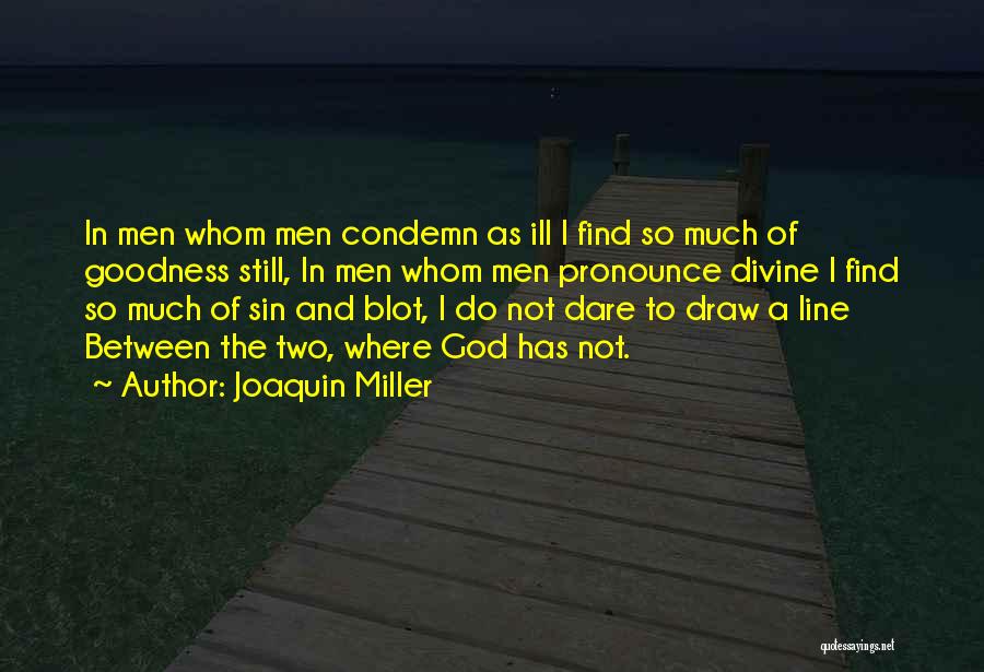 Joaquin Miller Quotes: In Men Whom Men Condemn As Ill I Find So Much Of Goodness Still, In Men Whom Men Pronounce Divine