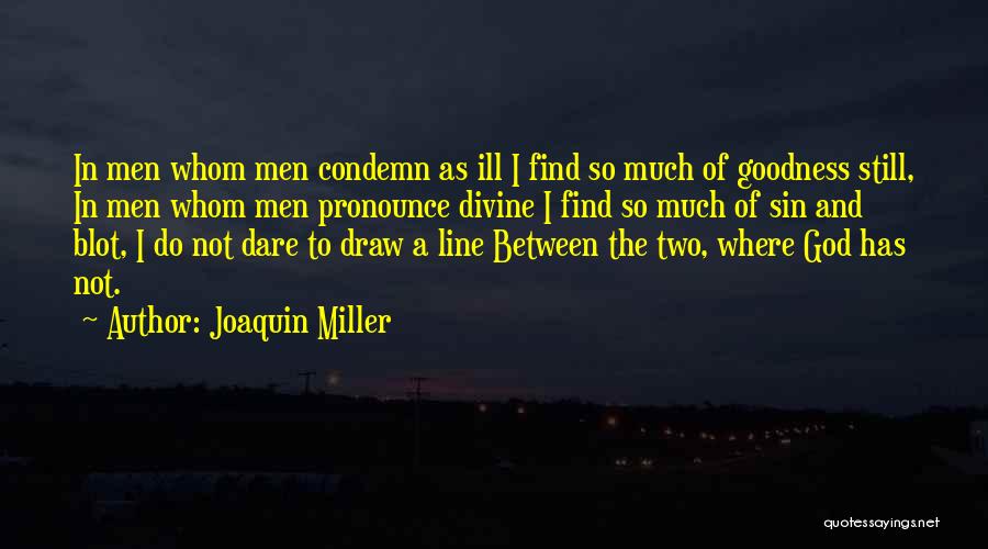 Joaquin Miller Quotes: In Men Whom Men Condemn As Ill I Find So Much Of Goodness Still, In Men Whom Men Pronounce Divine