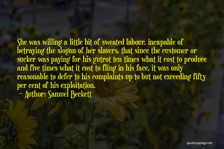 Samuel Beckett Quotes: She Was Willing A Little Bit Of Sweated Labour, Incapable Of Betraying The Slogan Of Her Slavers, That Since The