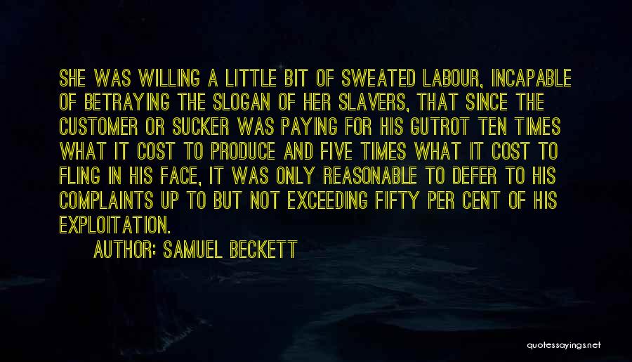 Samuel Beckett Quotes: She Was Willing A Little Bit Of Sweated Labour, Incapable Of Betraying The Slogan Of Her Slavers, That Since The