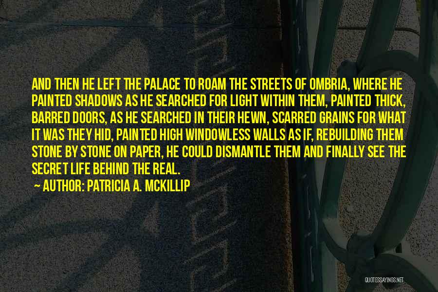 Patricia A. McKillip Quotes: And Then He Left The Palace To Roam The Streets Of Ombria, Where He Painted Shadows As He Searched For